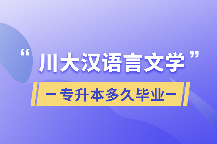 川大漢語言文學專升本多久畢業(yè)