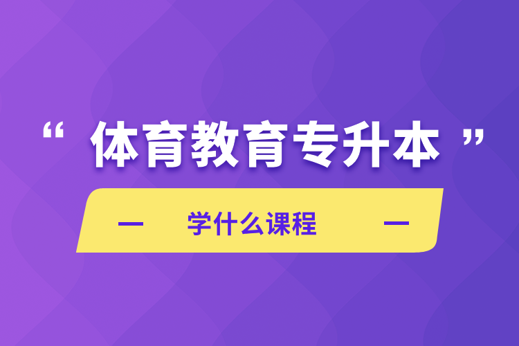 體育教育專升本學(xué)什么課程