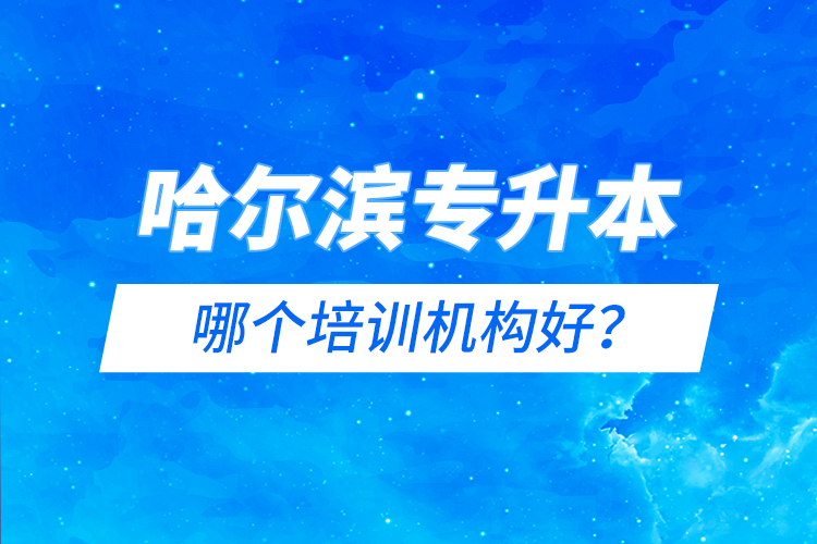 哈爾濱專升本哪個培訓機構好？