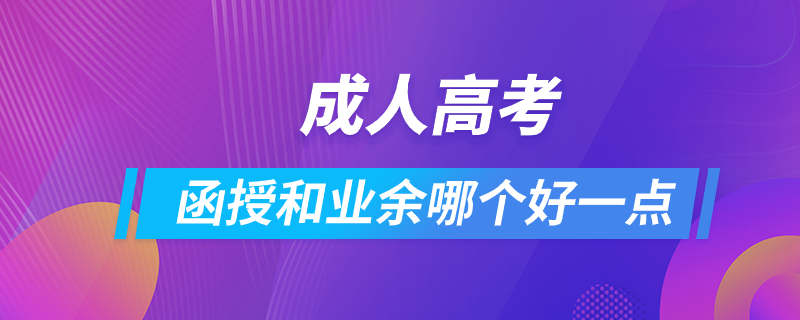 成人高考函授和業(yè)余哪個好一點(diǎn)