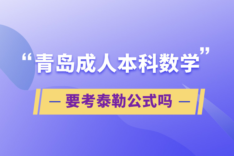 青島成人本科數(shù)學(xué)要考泰勒公式嗎