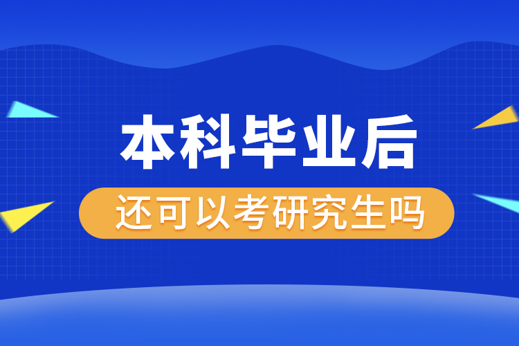 本科畢業(yè)后還可以考研究生嗎