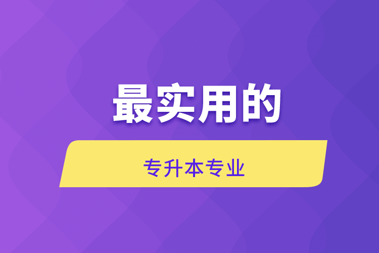 最實用的專升本專業(yè)