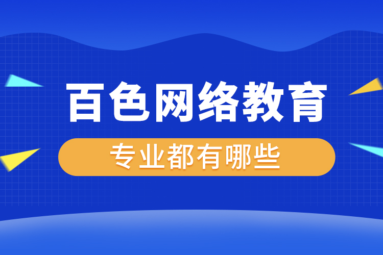 百色網(wǎng)絡教育專業(yè)都有哪些？