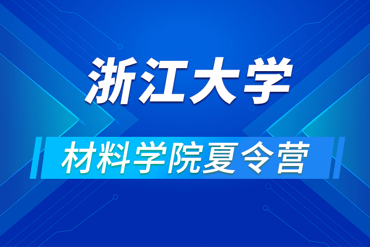 浙江大學(xué)材料學(xué)院關(guān)于舉辦2021年優(yōu)秀大學(xué)生暑期學(xué)術(shù)夏令營的通知