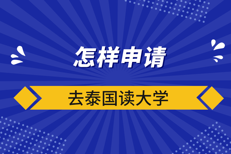 怎樣申請去泰國讀大學(xué)