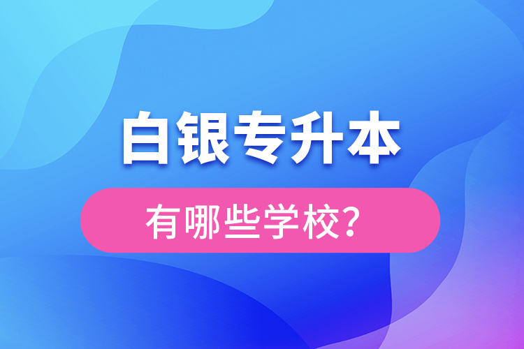 白銀專升本有哪些學校？