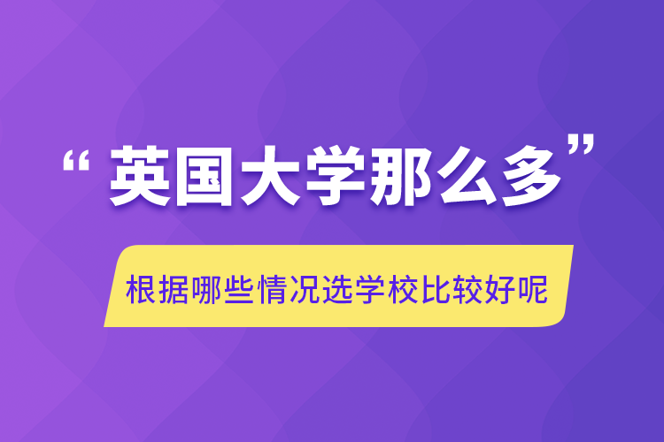 英國(guó)大學(xué)那么多根據(jù)哪些情況選學(xué)校比較好呢