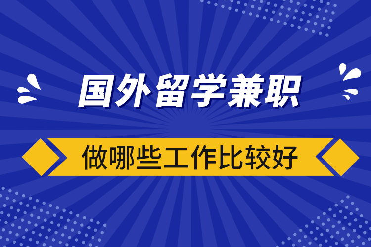 國外留學兼職做哪些工作比較好