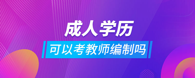 成人學(xué)歷可以考教師編制嗎