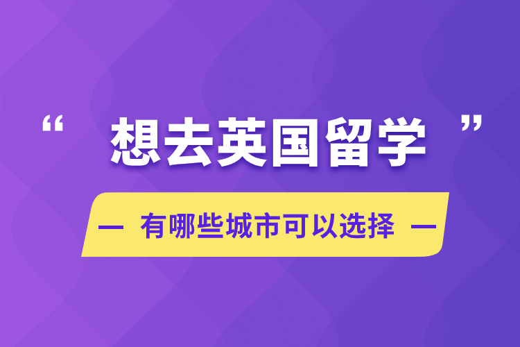 想去英國留學，有哪些城市可以選擇