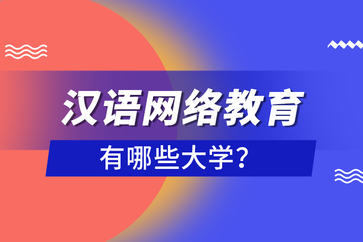 漢語(yǔ)網(wǎng)絡(luò)教育有哪些大學(xué)？