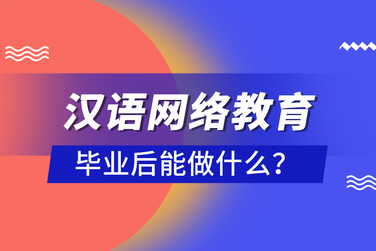 漢語網(wǎng)絡(luò)教育畢業(yè)后能做什么？