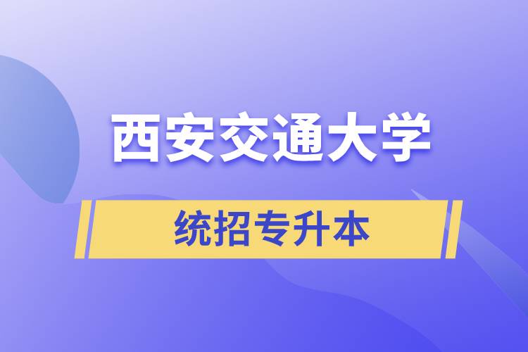 西安交通大學(xué)統(tǒng)招專升本