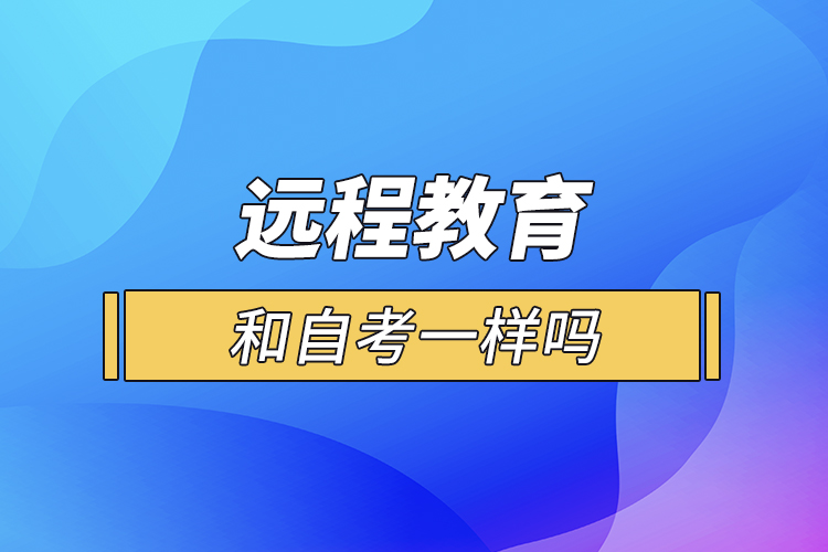 遠程教育和自考一樣嗎