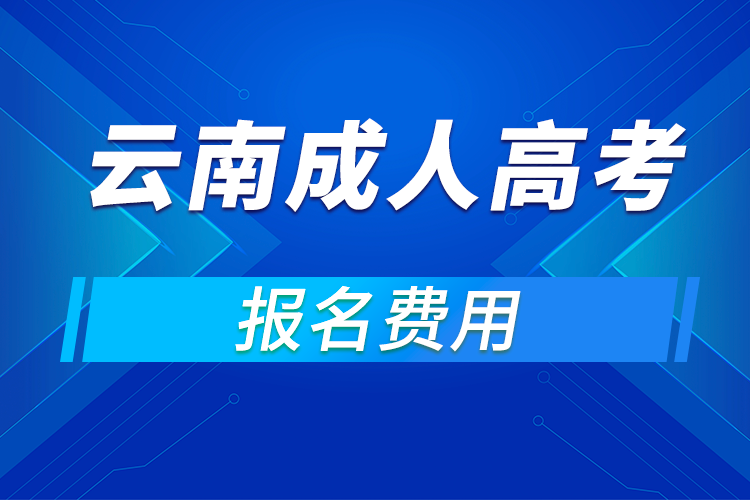 2021年云南成人高考報名費(fèi)用