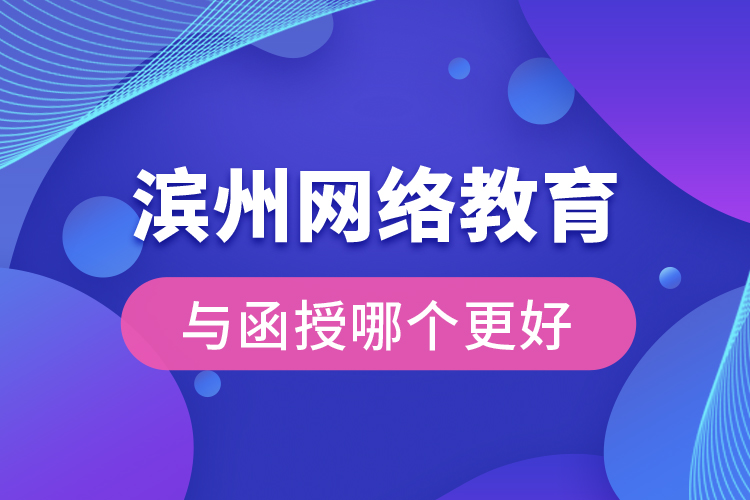 濱州網(wǎng)絡教育與函授哪個更好？