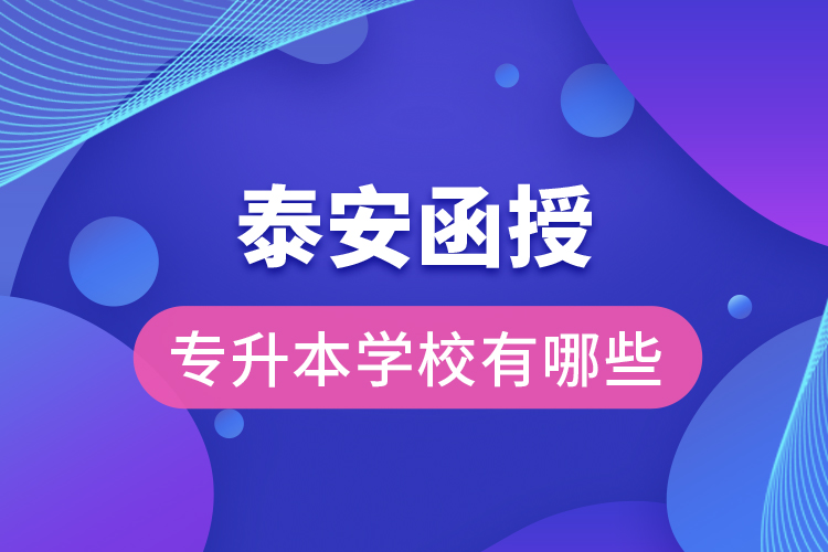 泰安函授專升本學(xué)校有哪些？