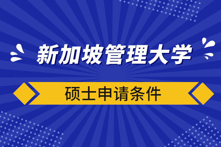 新加坡管理大學(xué)碩士申請(qǐng)條件