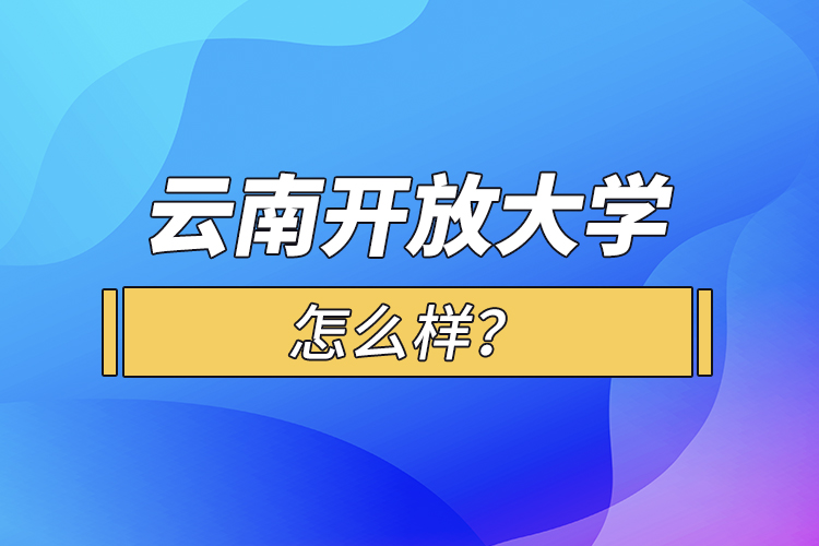 云南開(kāi)放大學(xué)怎么樣？