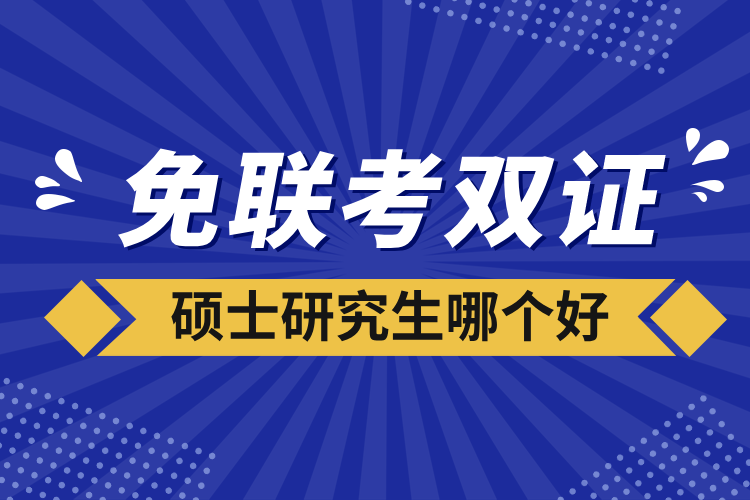 免聯(lián)考雙證碩士研究生哪個好