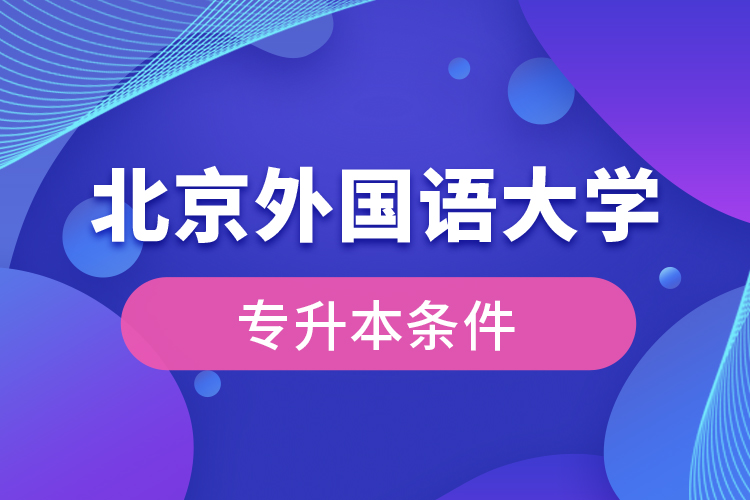 北京外國語大學(xué)專升本條件