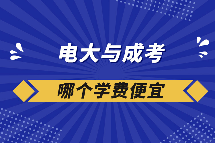 電大與成考哪個(gè)學(xué)費(fèi)便宜