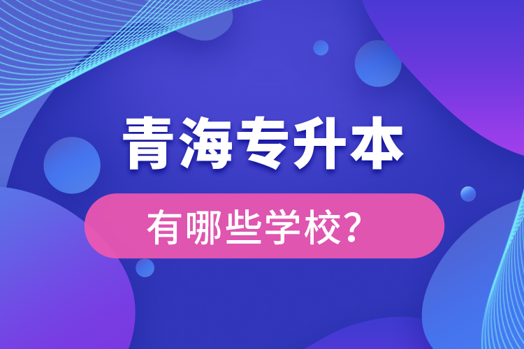 青海專升本有哪些學校？