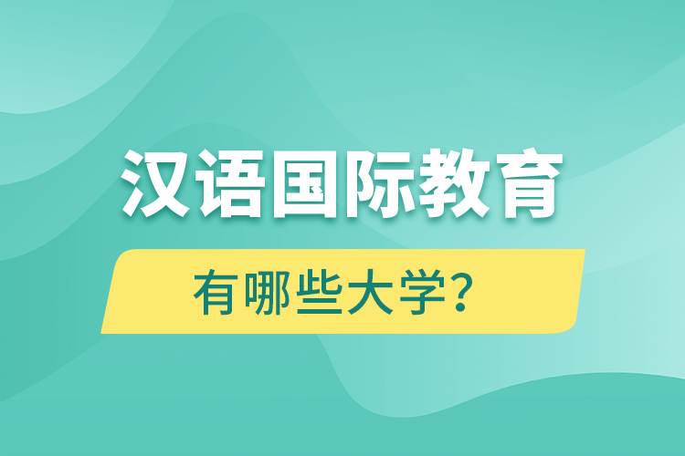 漢語國(guó)際教育網(wǎng)絡(luò)教育有哪些大學(xué)？