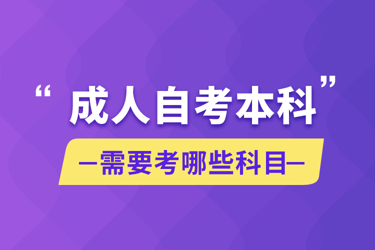 成人自考本科需要考哪些科目