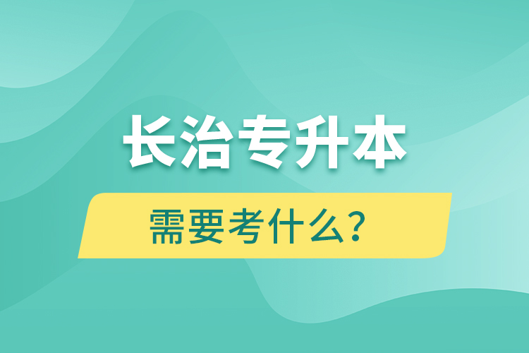 長治專升本需要考什么？