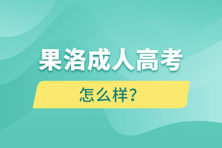 果洛成人高考怎么樣？