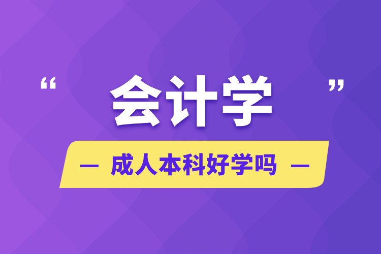 會(huì)計(jì)學(xué)成人本科好學(xué)嗎