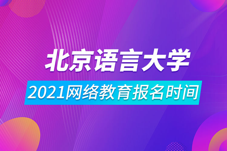 2021北京語言大學網絡教育報名時間