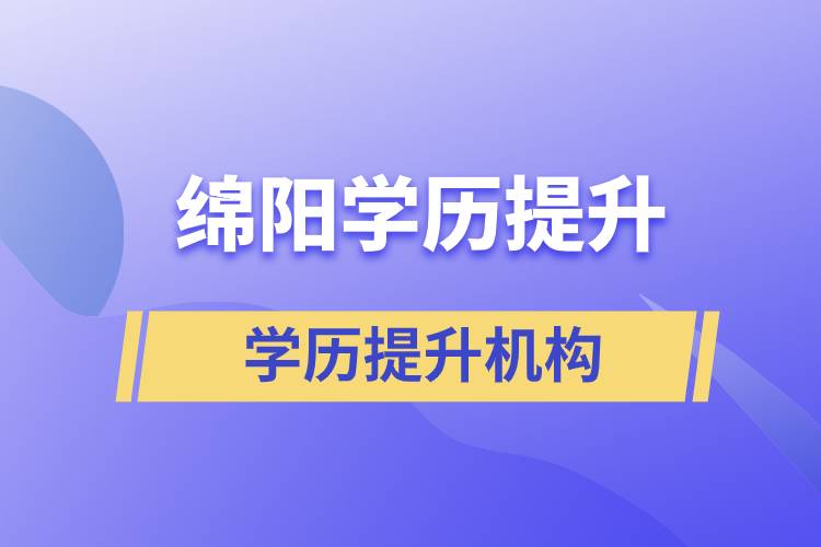 綿陽學(xué)歷提升方式有哪些？哪個(gè)教育機(jī)構(gòu)好？