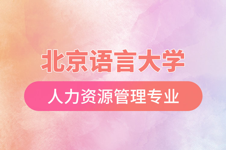 北京語言大學(xué)人力資源管理專業(yè)怎么樣？