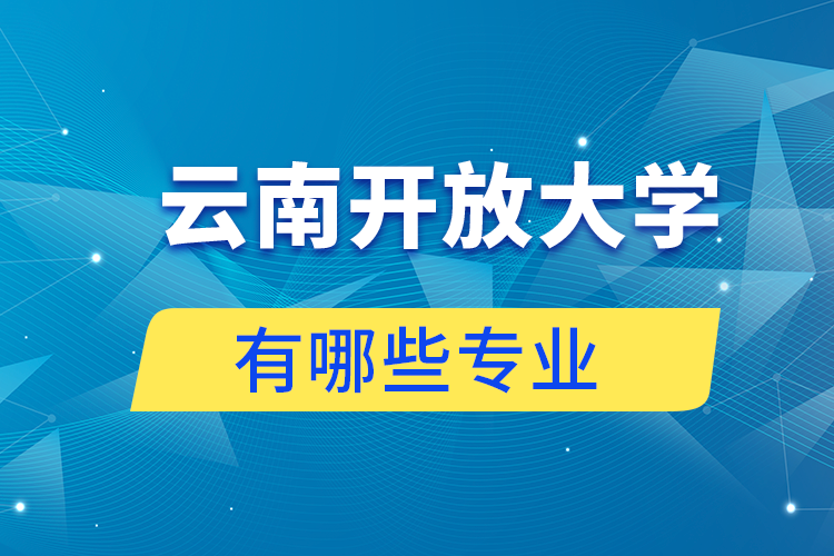 云南開放大學(xué)有哪些專業(yè)