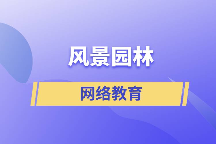 報(bào)考風(fēng)景園林網(wǎng)絡(luò)教育含金量怎么樣？