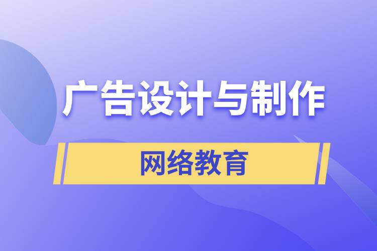 廣告設(shè)計(jì)與制作網(wǎng)絡(luò)教育含金量怎么樣？