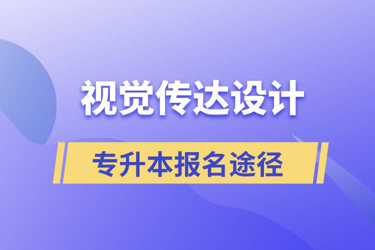 視覺傳達設(shè)計專升本報名有哪些正規(guī)途徑？