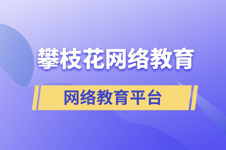 在攀枝花報考哪個網(wǎng)絡(luò)教育平臺學(xué)歷提升比較正規(guī)？