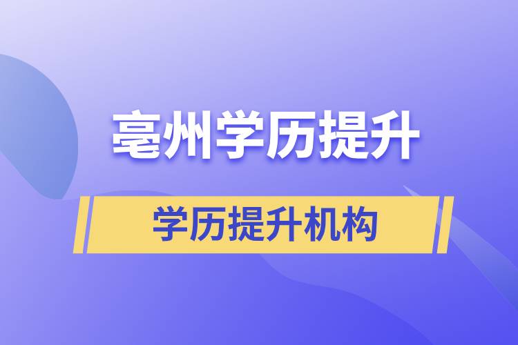 亳州正規(guī)提升學(xué)歷學(xué)校機(jī)構(gòu)有哪些？