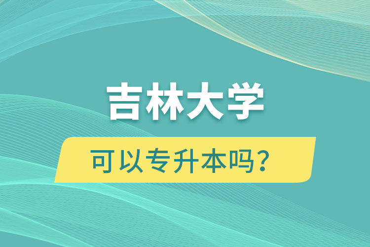 吉林大學(xué)可以專升本嗎？