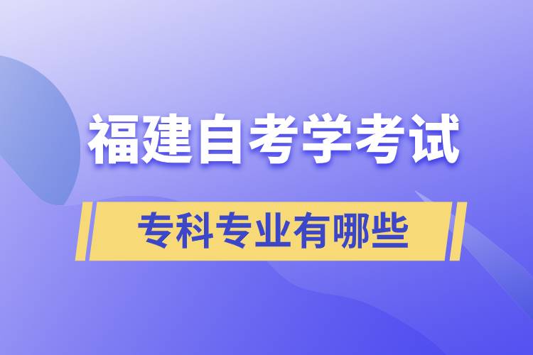 福建自考學(xué)考試?？茖I(yè)有哪些