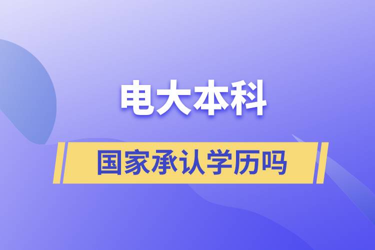 電大本科國(guó)家承認(rèn)學(xué)歷嗎