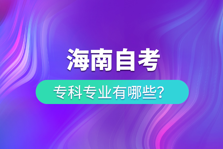 海南自考?？茖I(yè)有哪些