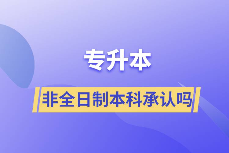 專升本非全日制本科承認(rèn)嗎