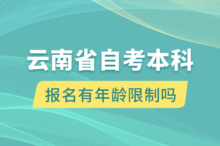 云南省自考本科報(bào)名有年齡限制嗎