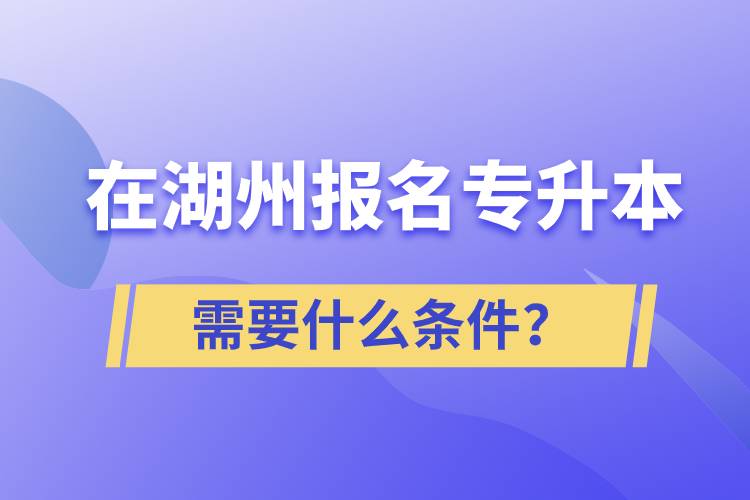 在湖州報(bào)名專升本需要什么條件？