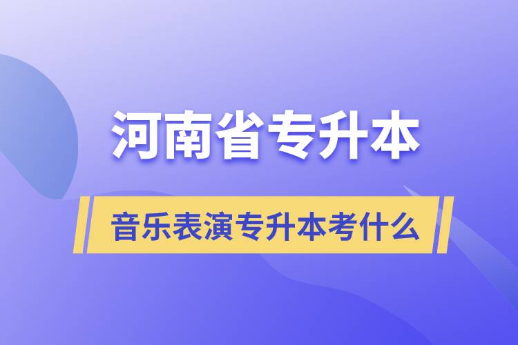 河南省音樂表演專升本考什么